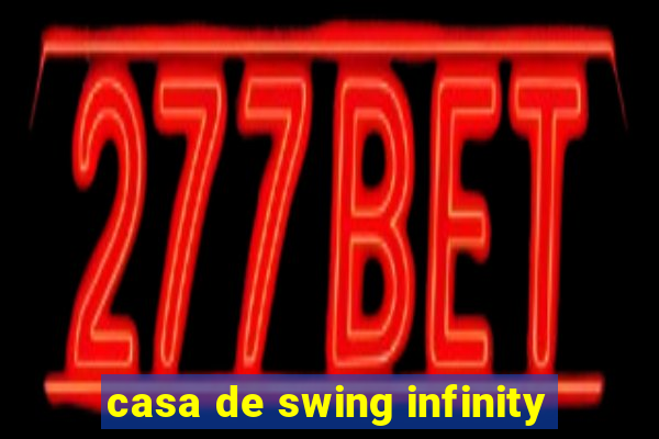 casa de swing infinity